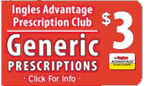 Ingles Advantage Prescription. Generic Perscriptions $3. 30 Day supply. Click for info.