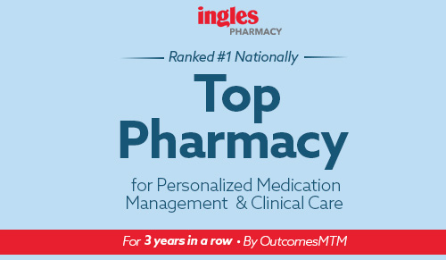 Ingles Pharmacy. Ranked #1 Nationally. Top Pharmacy for Personalized Medication Mangaement and Clinical Care for 3 years in a row