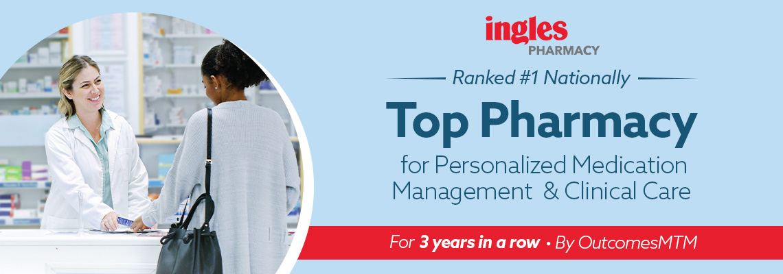 Ingles Pharmacy. Ranked #1 Nationally. Top Pharmacy for Personalized Medication Managerment and Clinical Care for 3 years in a row