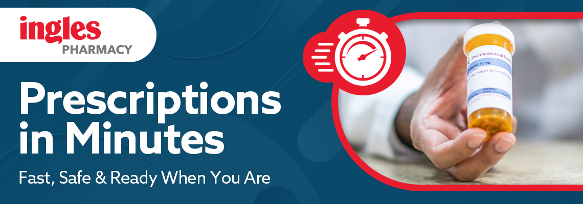 Ingles Pharmacy. Prescription in Minutes. Fast, sge and Ready when you are