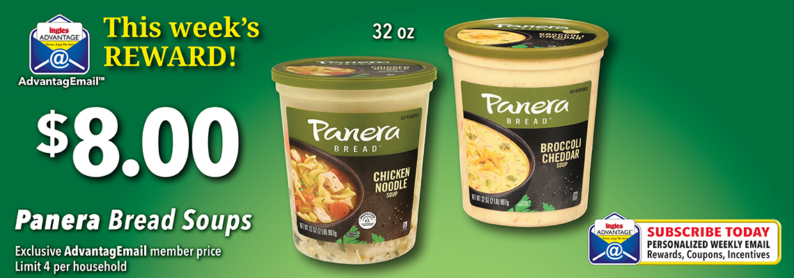 AdvantagEmail. This Week's Reward.  Panera Bread Soups. $8.00 32 ounce. Click here to sign up Subscribe today for personalized weekly email, rewards, coupons, incentives
