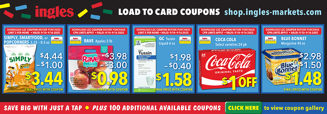 Ingles Load to Card Coupons. Simply, Smartfood, Popcorners 5.225 to 8.5 ounce $3.44. Rave Apples 2 pound. 98 cents. QC Tussin Liquid 4 ounce. $1.58. Coca Cola select varieties 24 pack $1.00 off. Blue Bonnect Margarine 45 ounce. $1.48. Click here to view coupon gallery