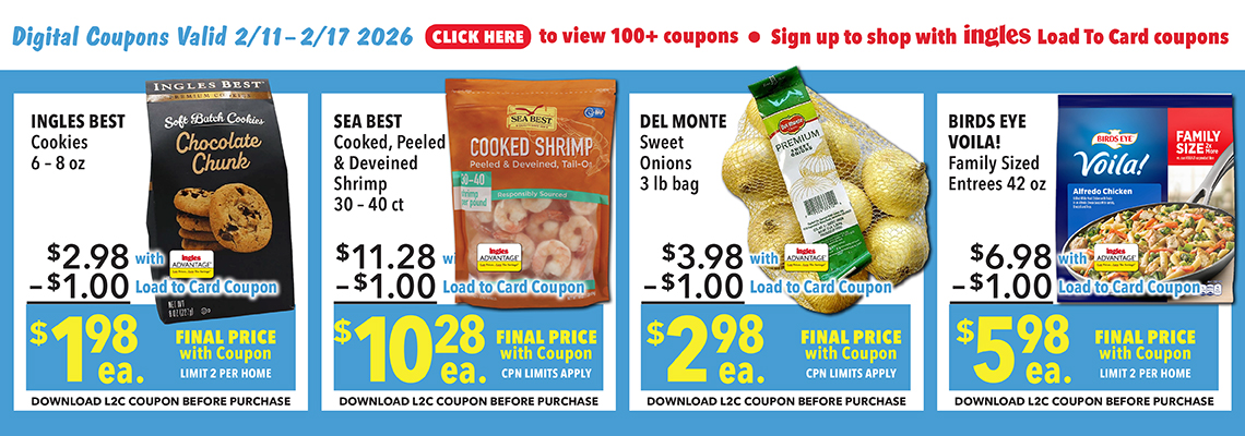 Digital Coupons Valid Feb. 11th through 17th 2026. Click here to view 100 plus coupons. Sign up to shop with Ingles Load-To-Card Coupons