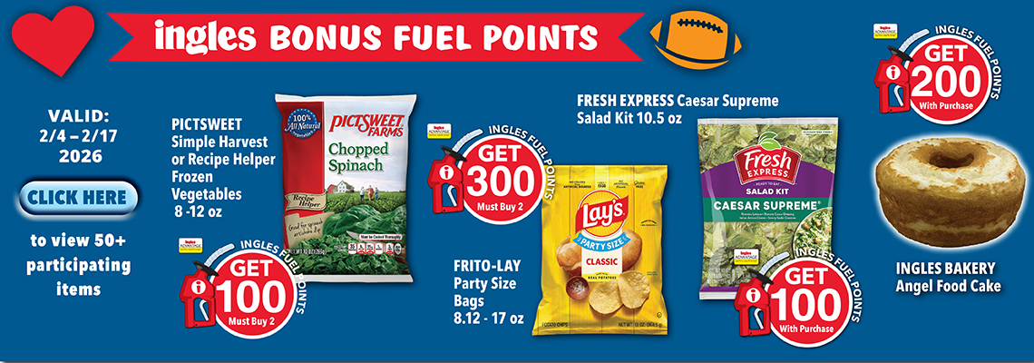 Ingles Bonus Fuel Points. Valid Feb 4th through Feb. 17th. Click here to view 50+ participating items