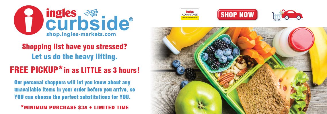 Ingles Curbside. SHopping list have you stressed? Let us do the heavy lifting. Free Pickup in as little as 3 hours! OUr personal shoppers will let yoiu know about any unavailable items in your order before you arrive, so YOU can choose the perfect substitutions for YOU. Minimum purchase $35. Limited Time